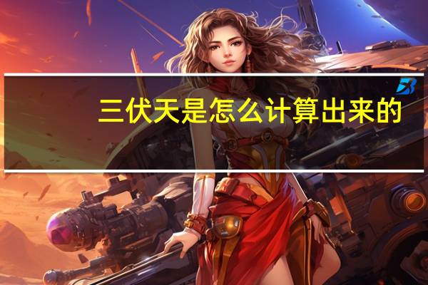 三伏天是怎么计算出来的