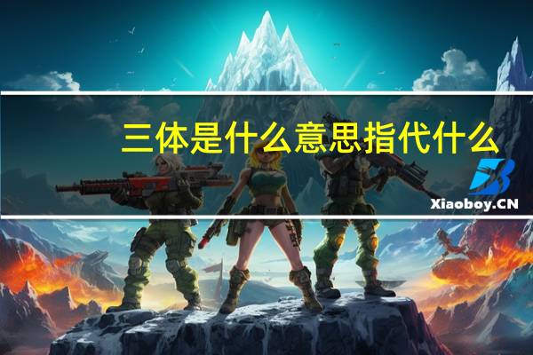 三体是什么意思指代什么（三体是什么意思）