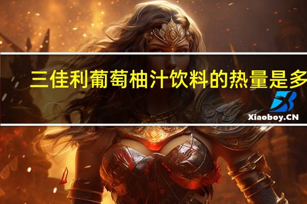 三佳利 葡萄柚汁饮料的热量是多少