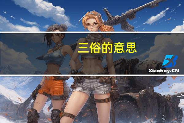 三俗的意思（三俗是什么）