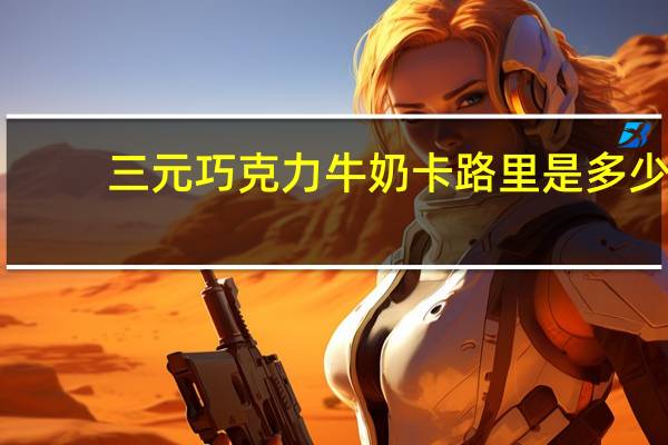 三元 巧克力牛奶卡路里是多少