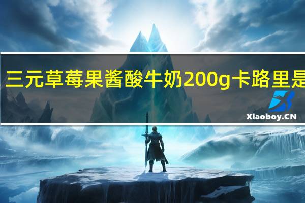 三元 草莓果酱酸牛奶 200g卡路里是多少