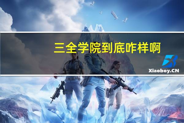 三全学院到底咋样啊
