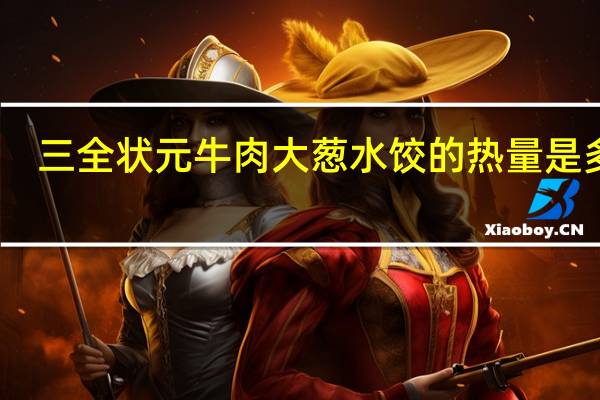 三全 状元 牛肉大葱水饺的热量是多少