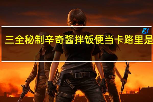 三全 秘制辛奇酱拌饭便当卡路里是多少