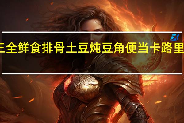 三全 鲜食排骨土豆炖豆角便当卡路里是多少