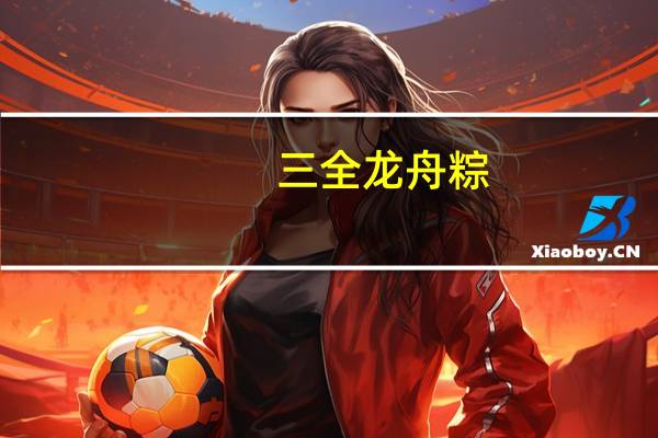 三全 龙舟粽(桂花红豆)的热量是多少