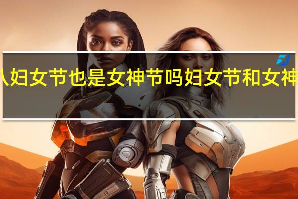 三八妇女节也是女神节吗 妇女节和女神节的区别