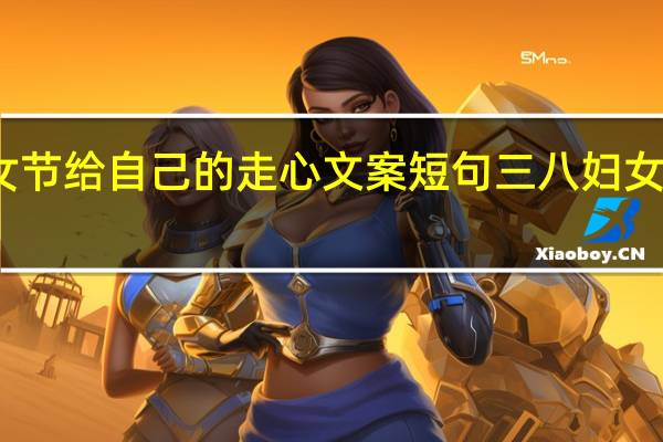 三八妇女节给自己的走心文案短句 三八妇女节致辞稿简短