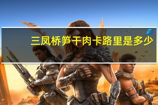 三凤桥 笋干肉卡路里是多少