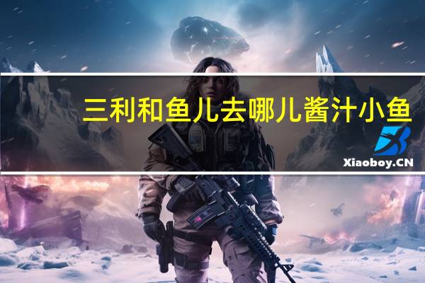 三利和 鱼儿去哪儿酱汁小鱼(酱香味)卡路里是多少