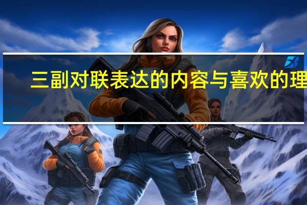 三副对联表达的内容与喜欢的理由