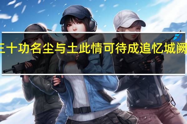 三十功名尘与土   此情可待成追忆 城阙辅三秦