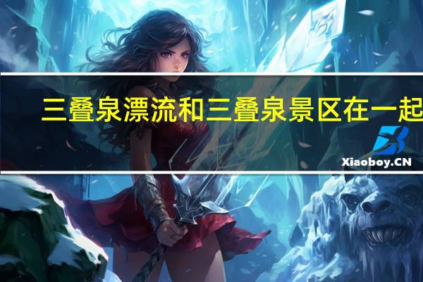 三叠泉漂流和三叠泉景区在一起吗