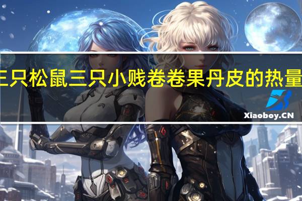 三只松鼠 三只小贱 卷卷果丹皮的热量是多少