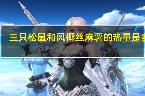 三只松鼠 和风椰丝麻薯的热量是多少