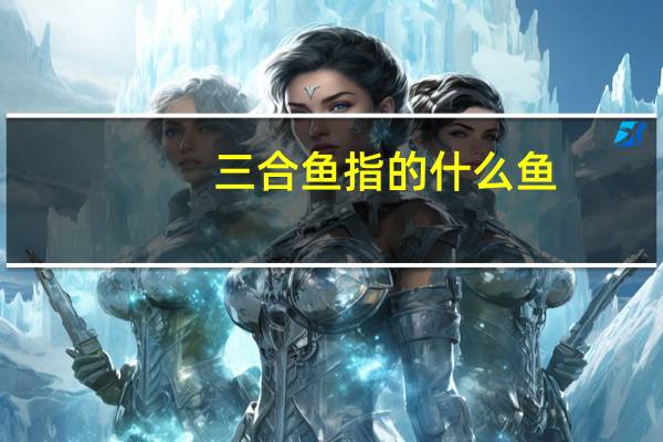 三合鱼指的什么鱼