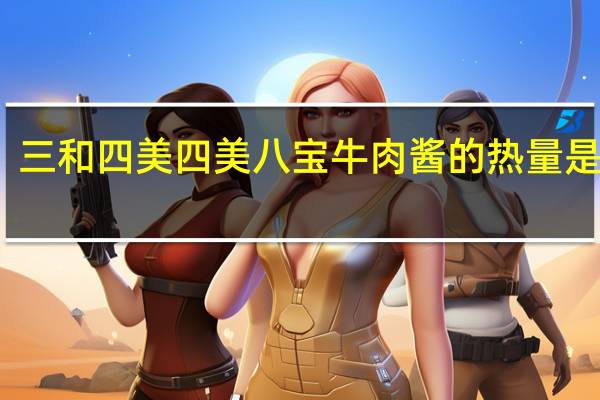 三和四美 四美八宝牛肉酱的热量是多少