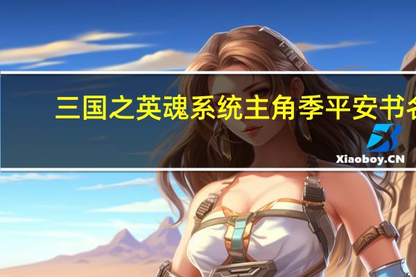 三国之英魂系统主角季平安书名（三国之英魂系统）