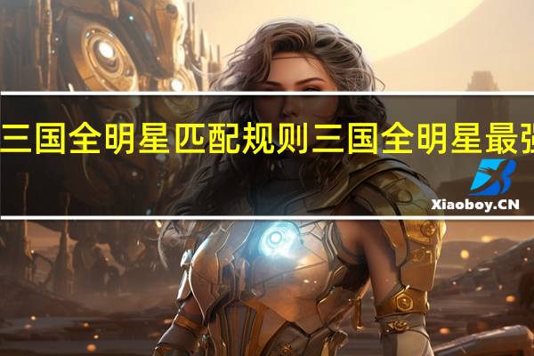三国全明星匹配规则 三国全明星最强阵容