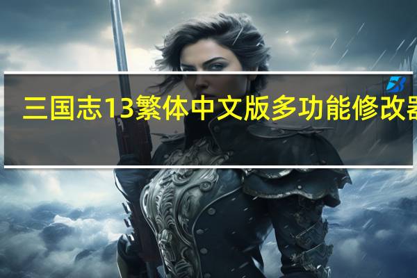 三国志13繁体中文版多功能修改器 V1.040308 最新免费版（三国志13繁体中文版多功能修改器 V1.040308 最新免费版功能简介）