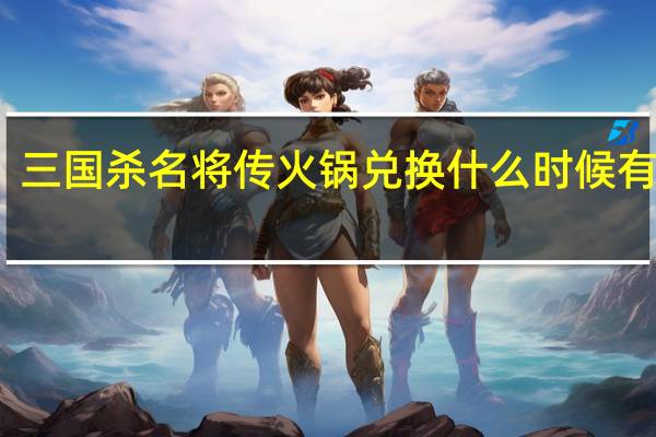 三国杀名将传火锅兑换什么时候有金将