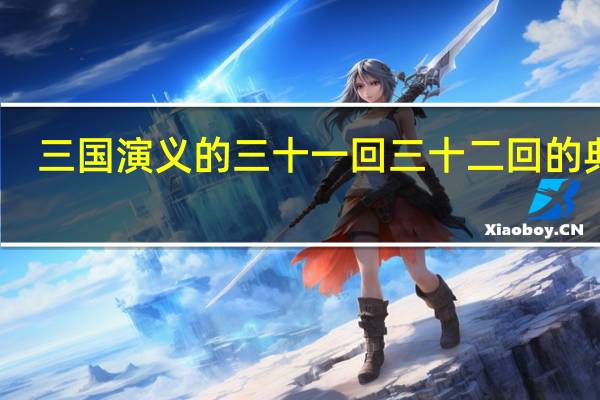 三国演义的三十一回三十二回的典故