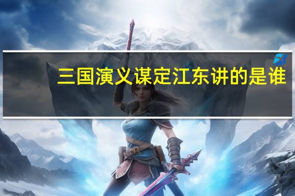 三国演义谋定江东讲的是谁