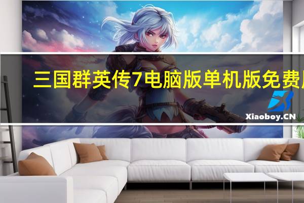 三国群英传7电脑版单机版 免费版（三国群英传7电脑版单机版 免费版功能简介）