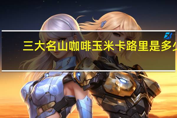 三大名山 咖啡玉米卡路里是多少