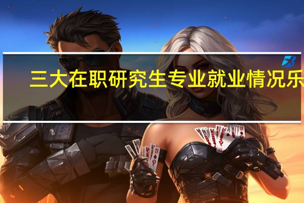 三大在职研究生专业就业情况乐观