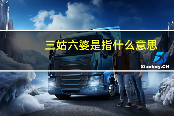 三姑六婆是指什么意思（三姑六婆指的是什么）