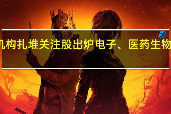 三季度机构扎堆关注股出炉 电子、医药生物板块热度爆棚