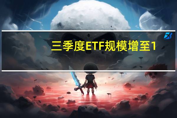 三季度ETF规模增至1.9万亿 股票型ETF达1.4万环比增长14%