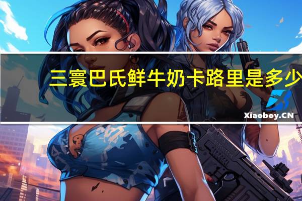 三寰 巴氏鲜牛奶卡路里是多少