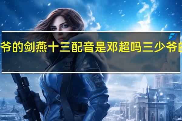 三少爷的剑燕十三配音是邓超吗 三少爷的剑主题曲