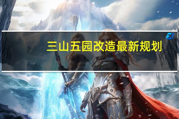 三山五园改造最新规划（三山五园是什么）