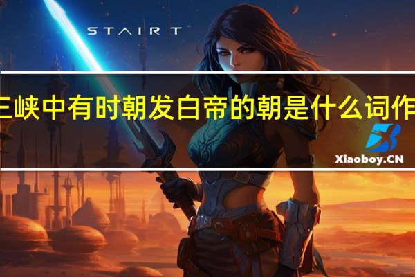三峡中有时朝发白帝的朝是什么词作什么词