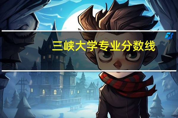 三峡大学专业分数线