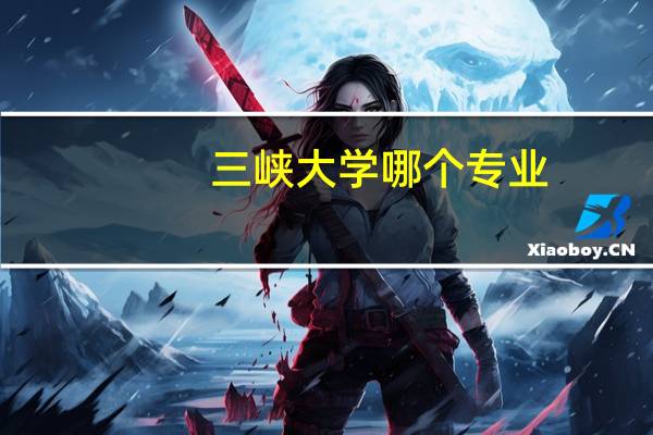 三峡大学 哪个专业