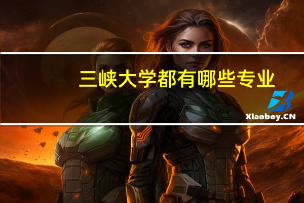 三峡大学都有哪些专业