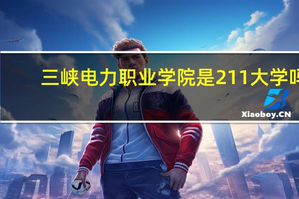 三峡电力职业学院是211大学吗