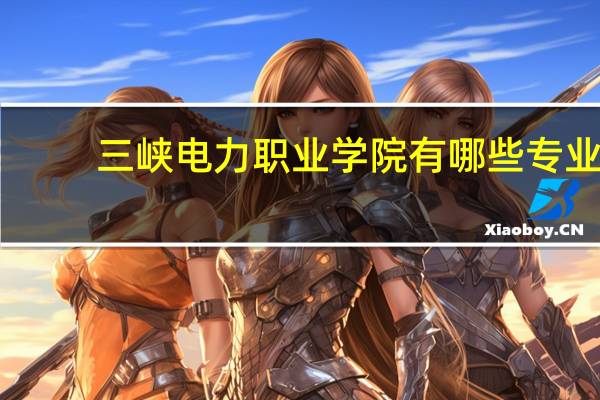 三峡电力职业学院有哪些专业