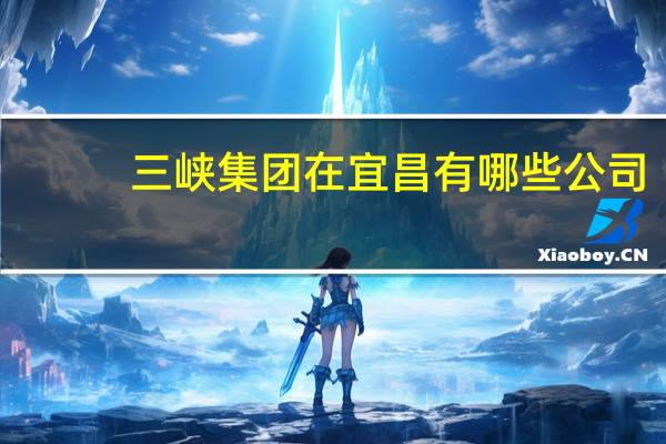 三峡集团在宜昌有哪些公司