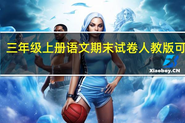 三年级上册语文期末试卷人教版可打印(三年级上册语文期末试卷)