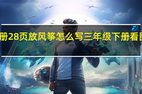 三年级下册28页放风筝怎么写 三年级下册看图放风筝的作文