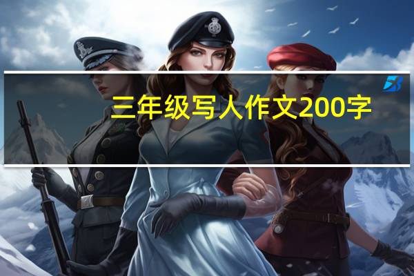 三年级写人作文200字（写人作文200字）