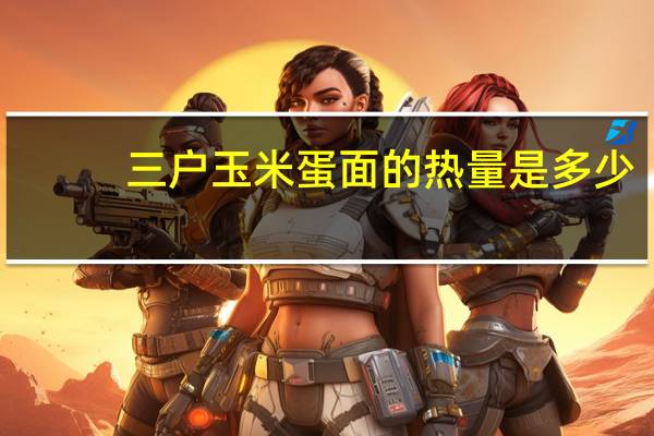 三户 玉米蛋面的热量是多少