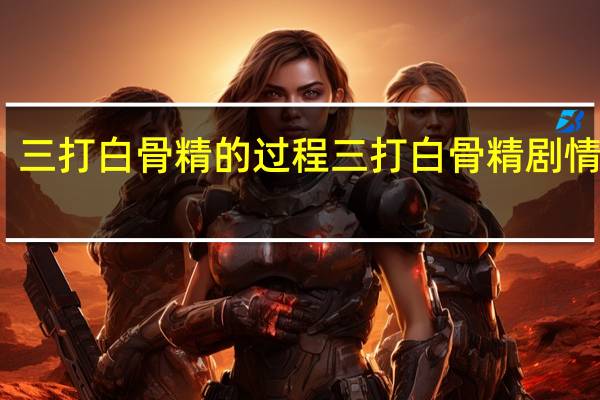 三打白骨精的过程 三打白骨精剧情攻略