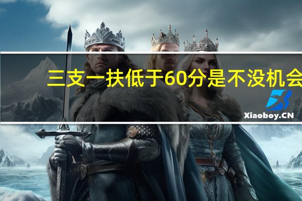 三支一扶低于60分是不没机会